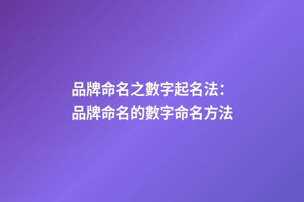 品牌命名之數字起名法：品牌命名的數字命名方法-第1張-公司起名-玄機派