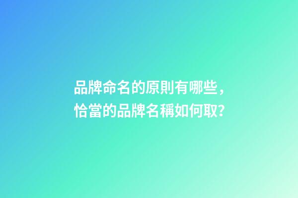 品牌命名的原則有哪些，恰當的品牌名稱如何取？-第1張-商標起名-玄機派