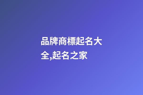 品牌商標起名大全,起名之家-第1張-商標起名-玄機派