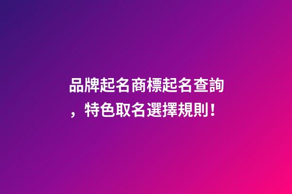 品牌起名商標起名查詢，特色取名選擇規則！-第1張-商標起名-玄機派
