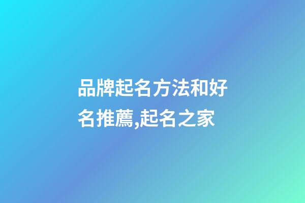 品牌起名方法和好名推薦,起名之家-第1張-商標起名-玄機派