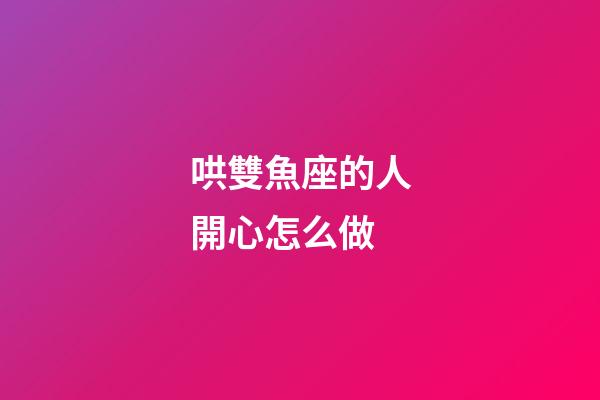 哄雙魚座的人開心怎么做-第1張-星座運(yùn)勢(shì)-玄機(jī)派