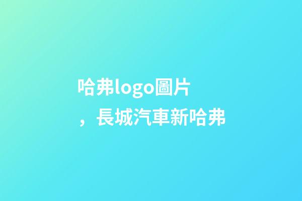 哈弗logo圖片，長城汽車新哈弗