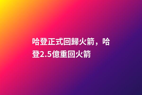 哈登正式回歸火箭，哈登2.5億重回火箭-第1張-觀點-玄機派