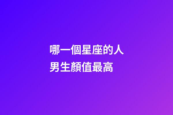 哪一個星座的人男生顏值最高-第1張-星座運勢-玄機派