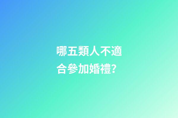 哪五類人不適合參加婚禮？