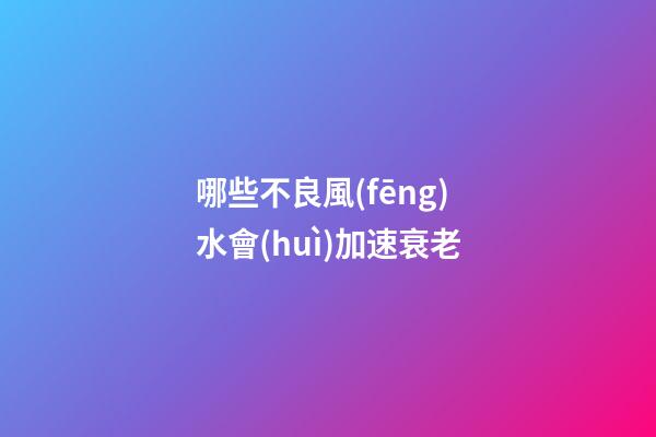 哪些不良風(fēng)水會(huì)加速衰老