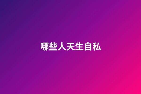 哪些人天生自私