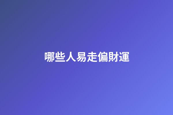 哪些人易走偏財運