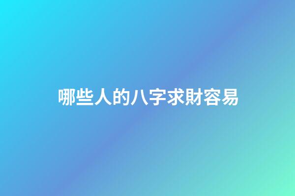 哪些人的八字求財容易