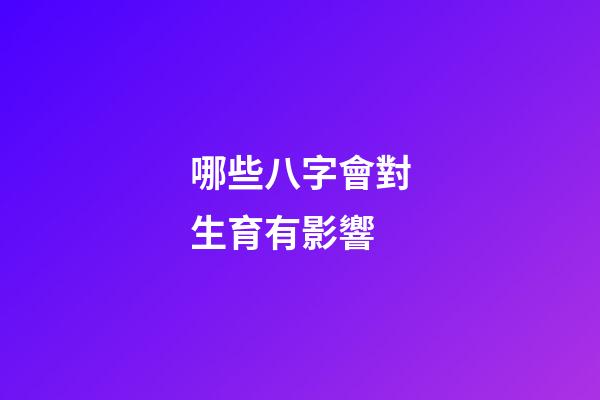 哪些八字會對生育有影響
