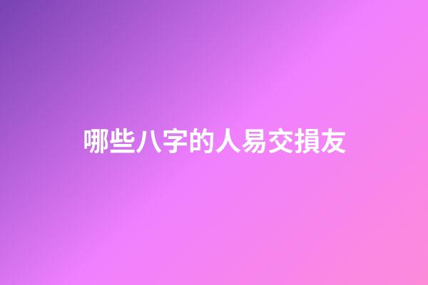 哪些八字的人易交損友