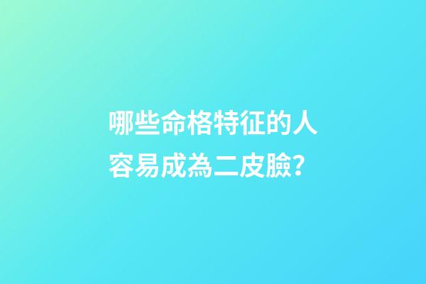 哪些命格特征的人容易成為二皮臉？