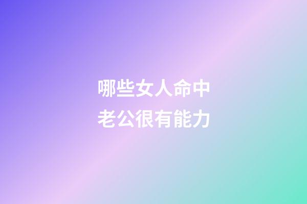 哪些女人命中老公很有能力