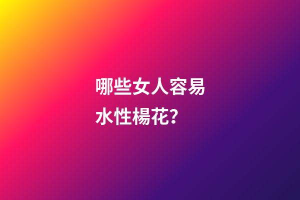 哪些女人容易水性楊花？