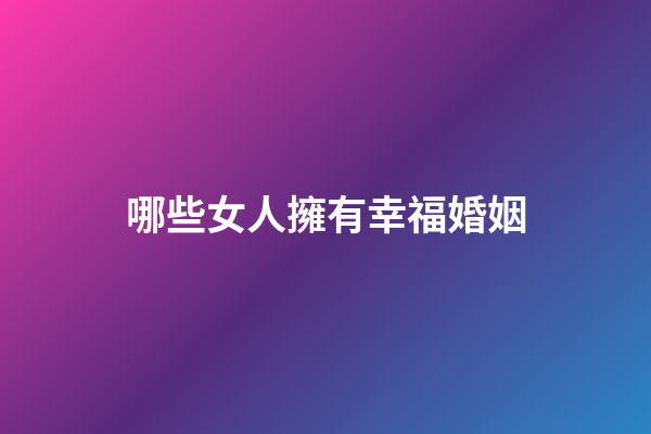 哪些女人擁有幸福婚姻
