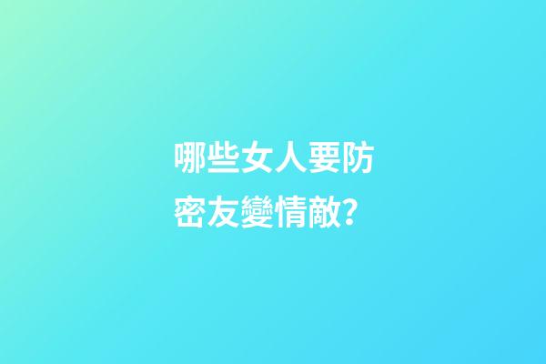 哪些女人要防密友變情敵？