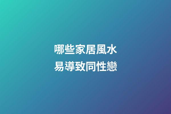 哪些家居風水易導致同性戀