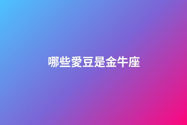 哪些愛豆是金牛座-第1張-星座運勢-玄機派
