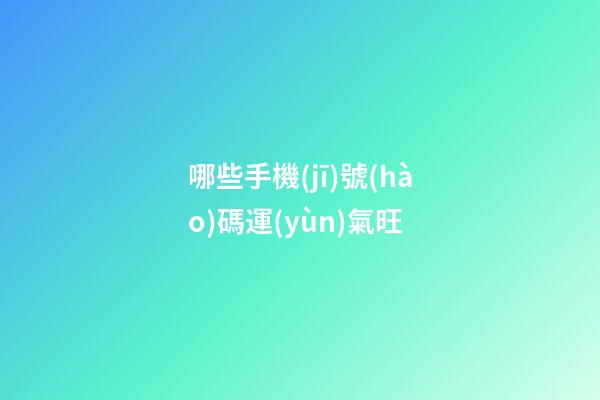哪些手機(jī)號(hào)碼運(yùn)氣旺