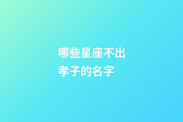 哪些星座不出孝子的名字