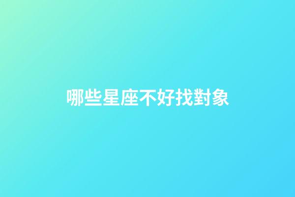 哪些星座不好找對象-第1張-星座運勢-玄機派