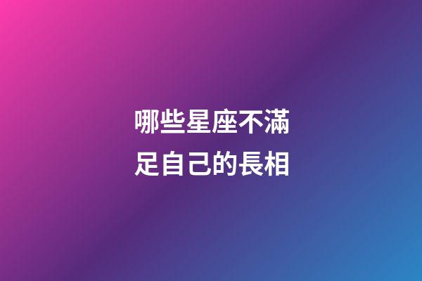 哪些星座不滿足自己的長相-第1張-星座運勢-玄機派