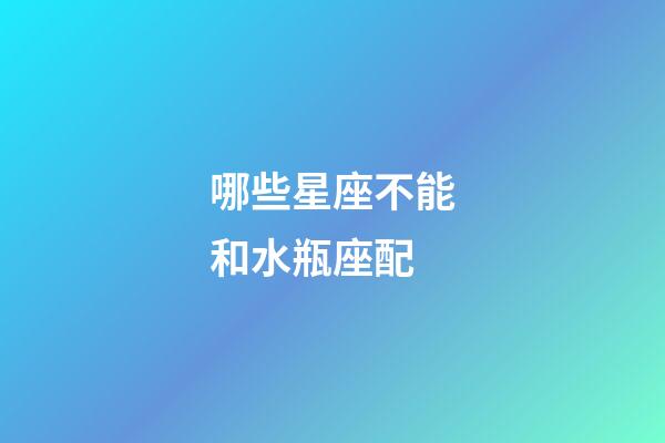 哪些星座不能和水瓶座配-第1張-星座運勢-玄機派