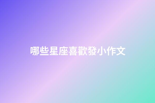 哪些星座喜歡發小作文-第1張-星座運勢-玄機派