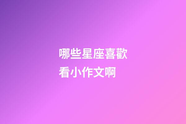 哪些星座喜歡看小作文啊-第1張-星座運勢-玄機派