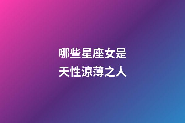 哪些星座女是天性涼薄之人-第1張-星座運勢-玄機派
