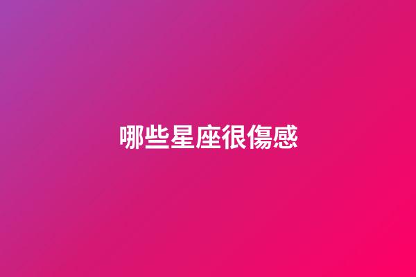 哪些星座很傷感-第1張-星座運(yùn)勢-玄機(jī)派