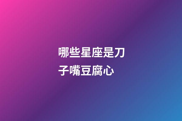 哪些星座是刀子嘴豆腐心-第1張-星座運(yùn)勢(shì)-玄機(jī)派