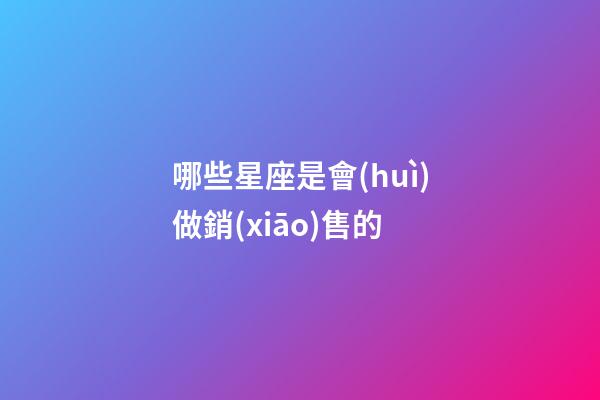 哪些星座是會(huì)做銷(xiāo)售的-第1張-星座運(yùn)勢(shì)-玄機(jī)派