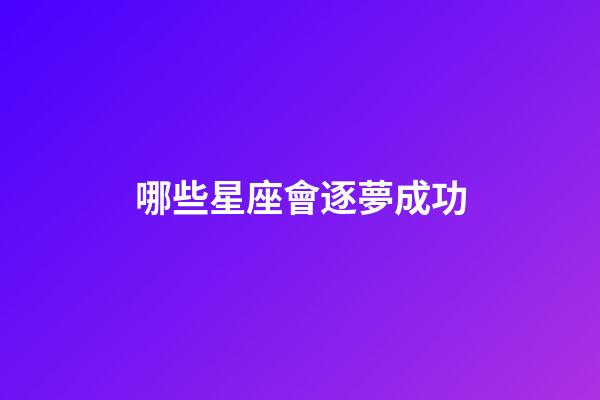 哪些星座會逐夢成功-第1張-星座運勢-玄機派