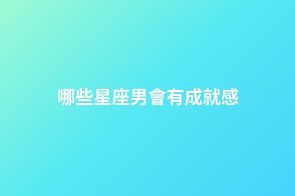 哪些星座男會有成就感-第1張-星座運勢-玄機派
