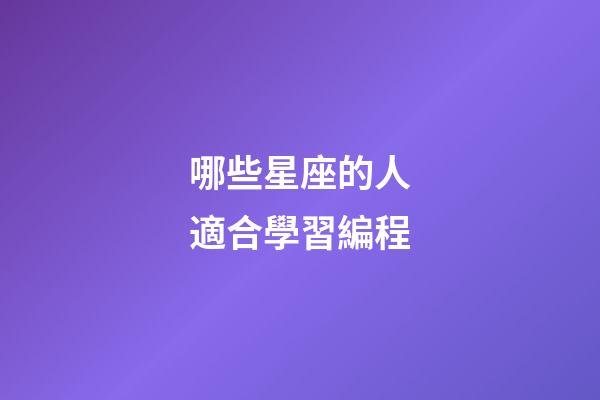 哪些星座的人適合學習編程-第1張-星座運勢-玄機派