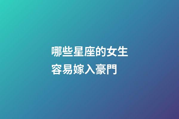 哪些星座的女生容易嫁入豪門-第1張-星座運勢-玄機派