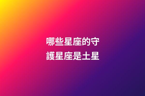 哪些星座的守護星座是土星-第1張-星座運勢-玄機派