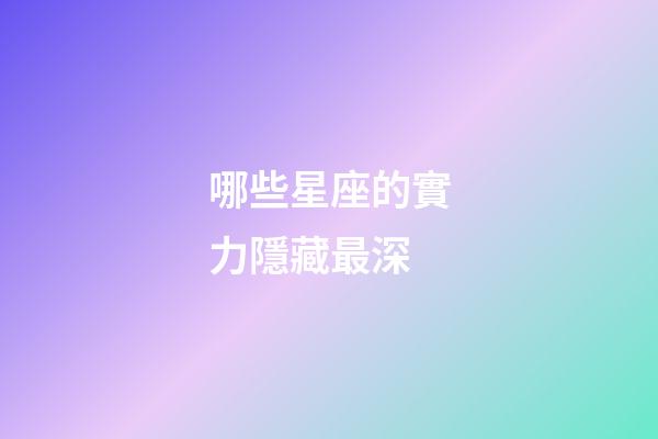 哪些星座的實力隱藏最深-第1張-星座運勢-玄機派