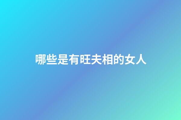 哪些是有旺夫相的女人