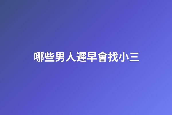 哪些男人遲早會找小三