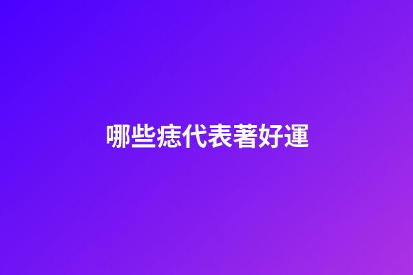 哪些痣代表著好運