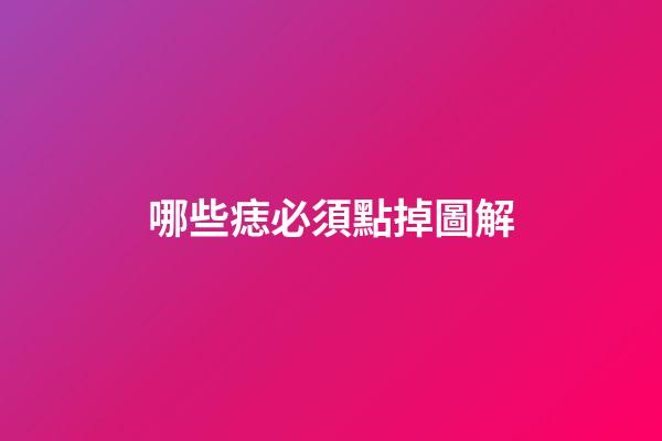 哪些痣必須點掉圖解