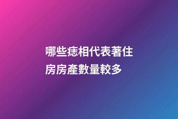 哪些痣相代表著住房房產數量較多