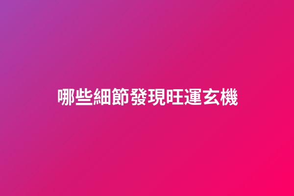 哪些細節發現旺運玄機