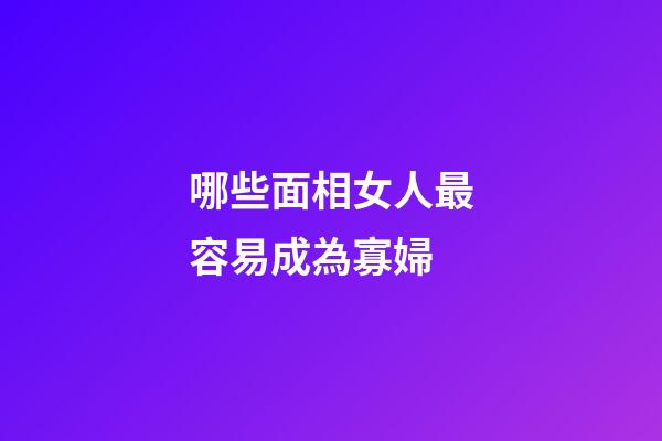 哪些面相女人最容易成為寡婦