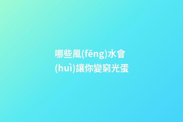 哪些風(fēng)水會(huì)讓你變窮光蛋