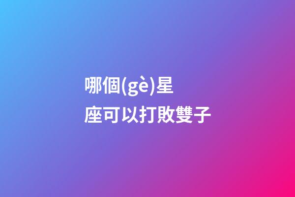 哪個(gè)星座可以打敗雙子-第1張-星座運(yùn)勢-玄機(jī)派