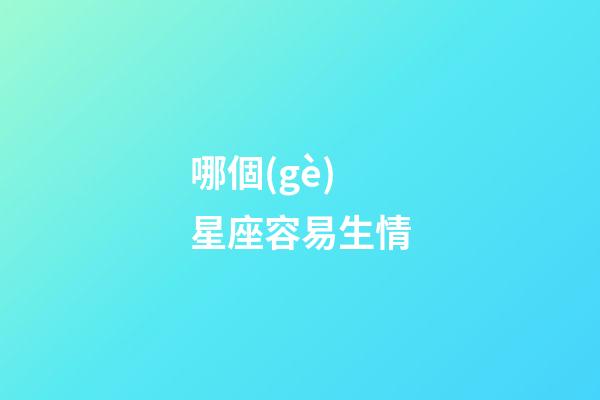 哪個(gè)星座容易生情-第1張-星座運(yùn)勢(shì)-玄機(jī)派